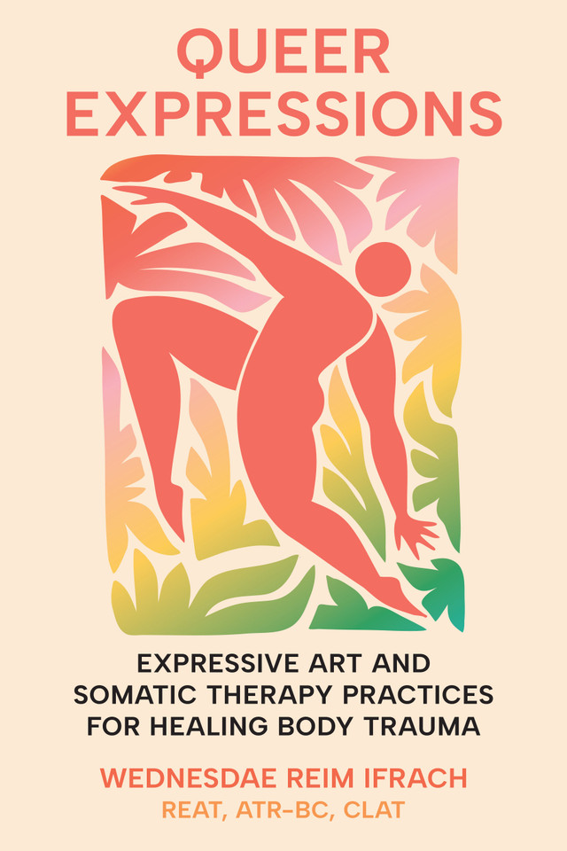 Queer Expressions: Expressive Art and Somatic Therapy Practices for Healing Body Trauma book cover by Wednesdae Reim Ifrach, REAT, CLAT