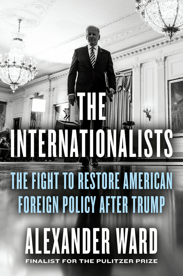 The Internationalists: The Fight to Restore American Foreign Policy After Trump book cover by Alexander Ward