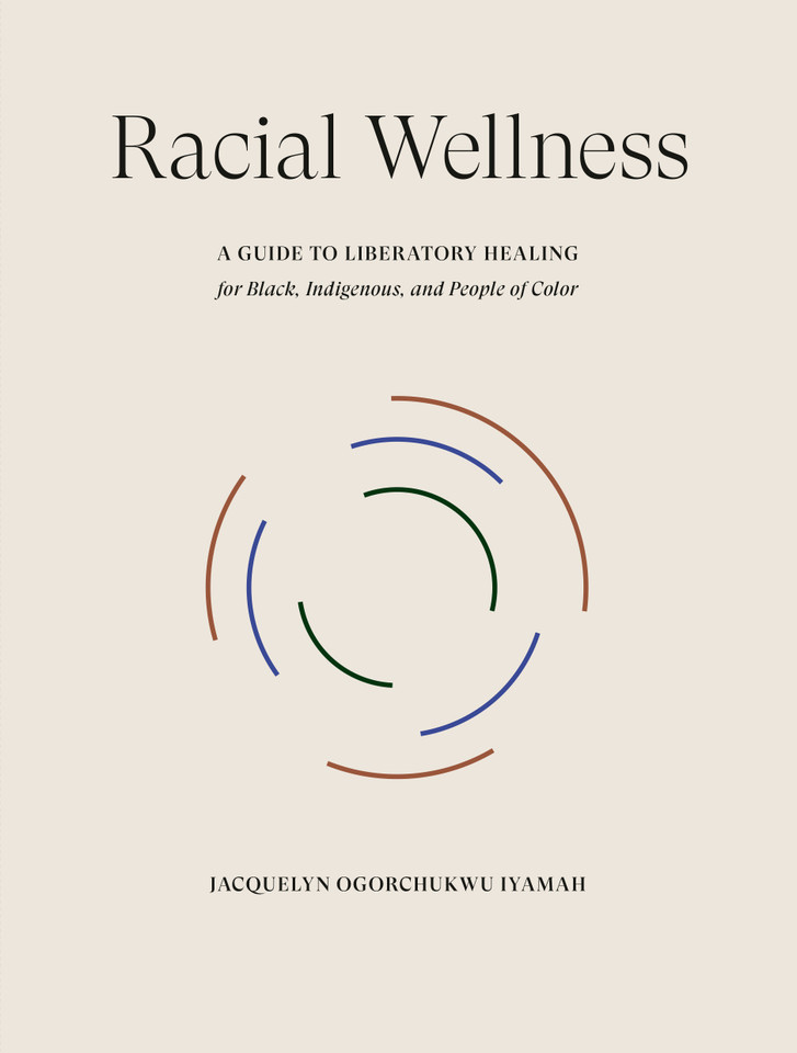 Racial Wellness: A Guide to Liberatory Healing for Black, Indigenous, and People of Color book cover by Jacquelyn Ogorchukwu Iyamah