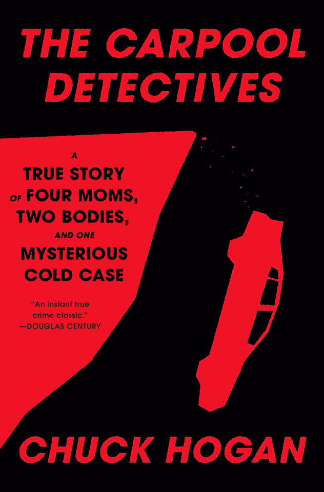 The Carpool Detectives: A True Story of Four Moms, Two Bodies, and One Mysterious Cold Case book cover by Chuck Hogan