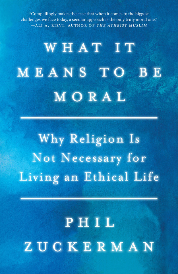 What It Means to Be Moral: Why Religion Is Not Necessary for Living an Ethical Life book cover by Phil Zuckerman