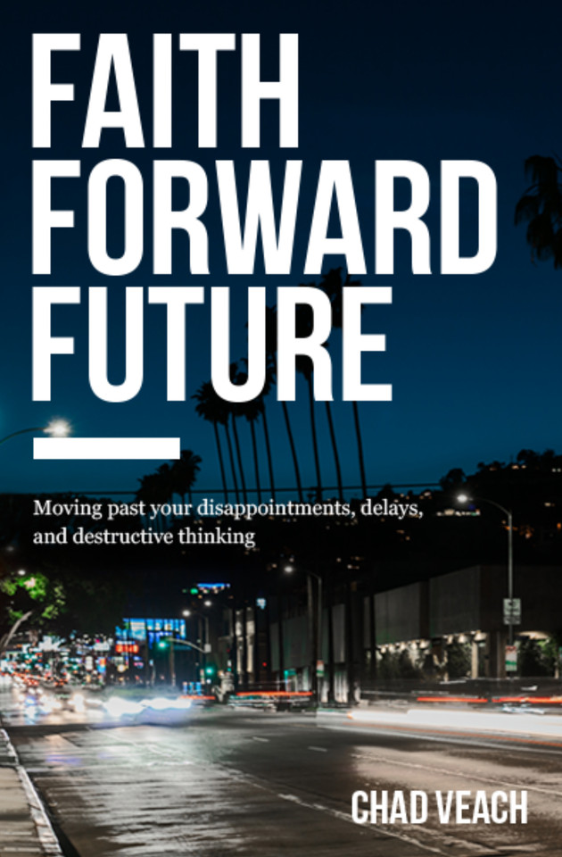 Faith Forward Future: Moving Past Your Disappointments, Delays, and Destructive Thinking book cover by Chad Veach