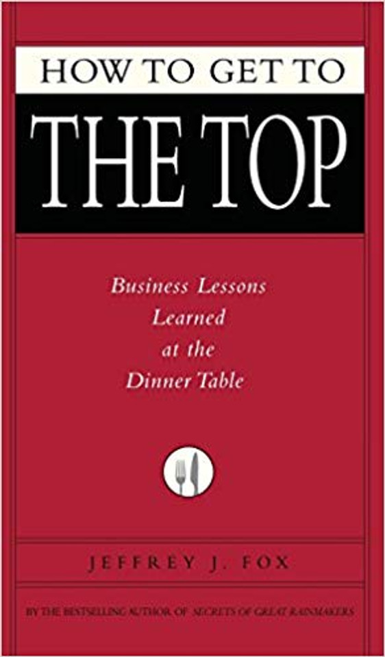 How to Get to the Top: Business Lessons Learned at the Dinner Table Cover How to Get to the Top: Business Lessons Learned at the Dinner Table Cover