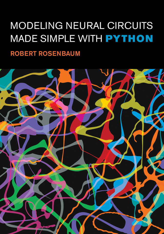 Modeling Neural Circuits Made Simple with Python (Computational Neuroscience Series) book cover by Robert Rosenbaum