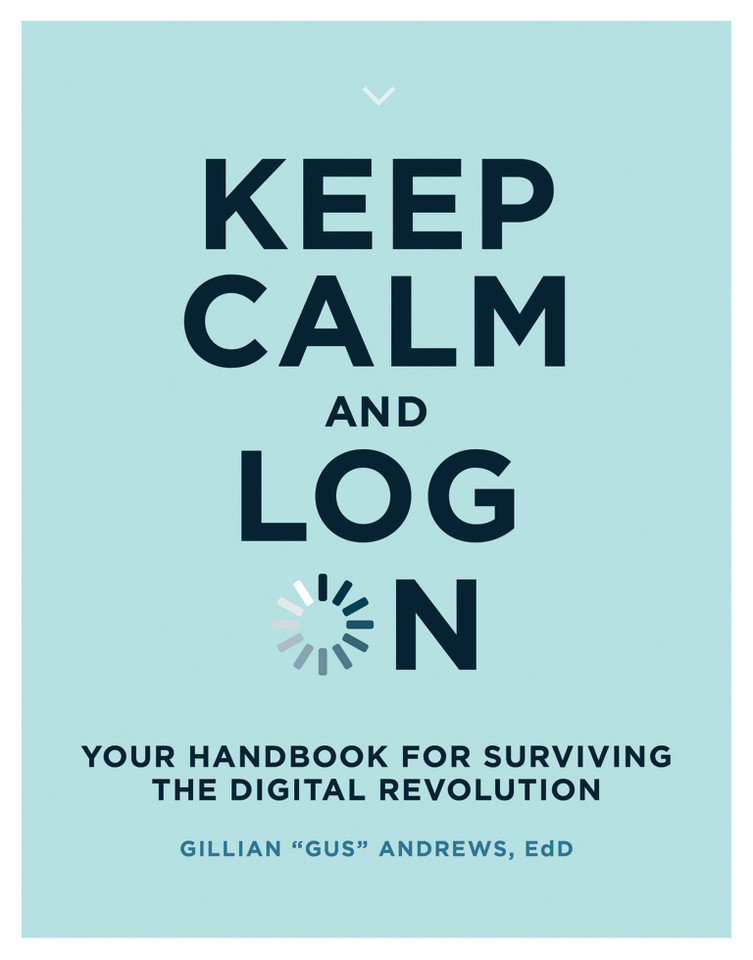 Keep Calm and Log On: Your Handbook for Surviving the Digital Revolution book cover by Gillian "Gus" Andrews