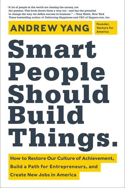 Smart People Should Build Things: How to Restore Our Culture of Achievement,  Build a Path for Entrepreneurs, and  Create New Jobs in America book cover by Andrew Yang