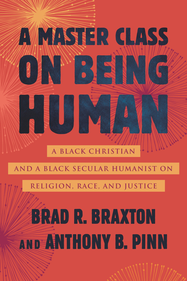 A Master Class on Being Human: A Black Christian and a Black Secular Humanist on Religion, Race, and Justice book cover by Anthony Pinn, Brad Braxton