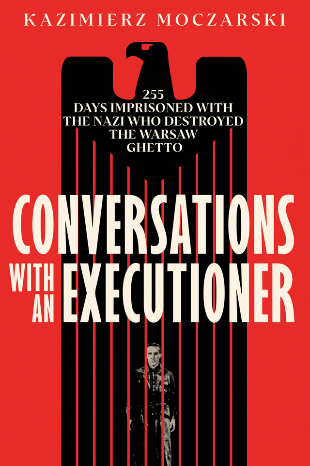 Conversations with an Executioner: 255 Days Imprisoned with the Nazi who Destroyed the Warsaw Ghetto book cover by Kazimierz Moczarski