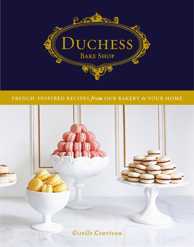 Duchess Bake Shop: French-Inspired Recipes from Our Bakery to Your Home: A Baking Book book cover by Giselle Courteau