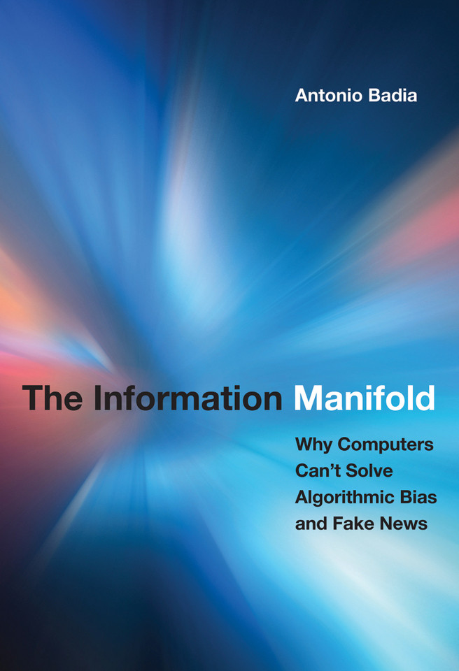 The Information Manifold: Why Computers Can't Solve Algorithmic Bias and Fake News (History and Foundations of Information Science) book cover by Antonio Badia
