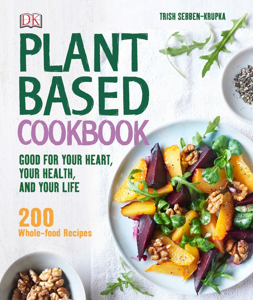 Plant-Based Cookbook: Good for Your Heart, Your Health, and Your Life; 200 Whole-food Recipes book cover by Trish Sebben-Krupka