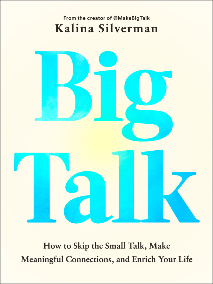 Big Talk: How to Skip the Small Talk, Make Meaningful Connections, and Enrich Your Life book cover by Kalina Silverman