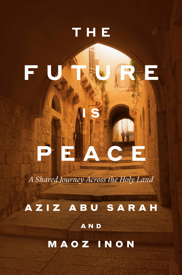 The Future Is Peace: A Shared Journey Across the Holy Land book cover by Aziz Abu Sarah, Maoz Inon