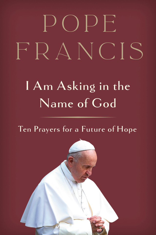 I Am Asking in the Name of God: Ten Prayers for a Future of Hope book cover by Pope Francis