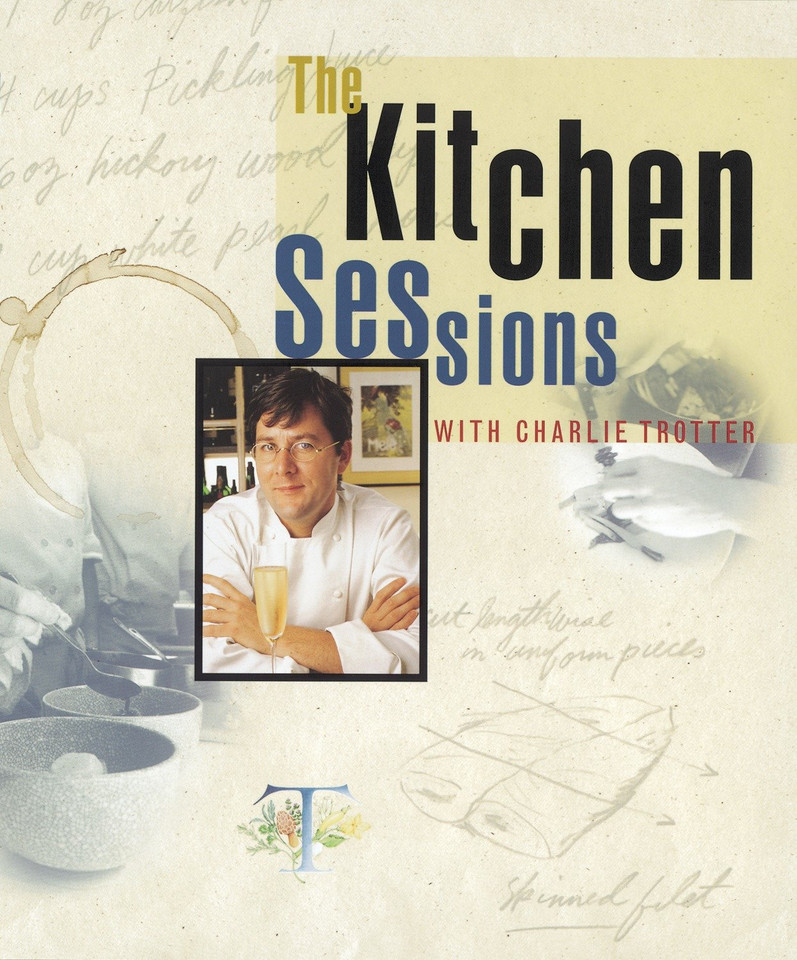 The Kitchen Sessions with Charlie Trotter: [A Cookbook] book cover by Charlie Trotter