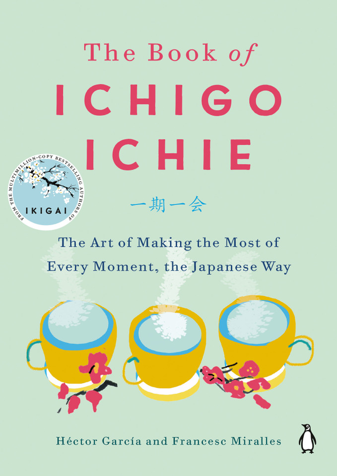 The Book of Ichigo Ichie: The Art of Making the Most of Every Moment, the Japanese Way book cover by Héctor García, Francesc Miralles
