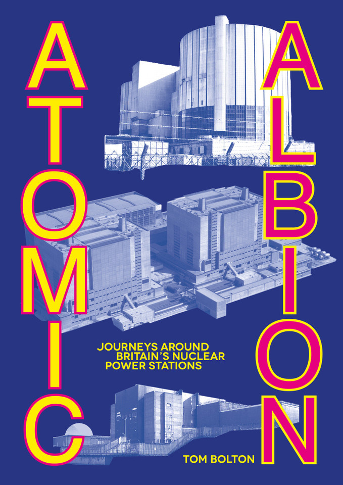 Atomic Albion: Journeys Around Britain’s Nuclear Power Stations book cover by Tom Bolton