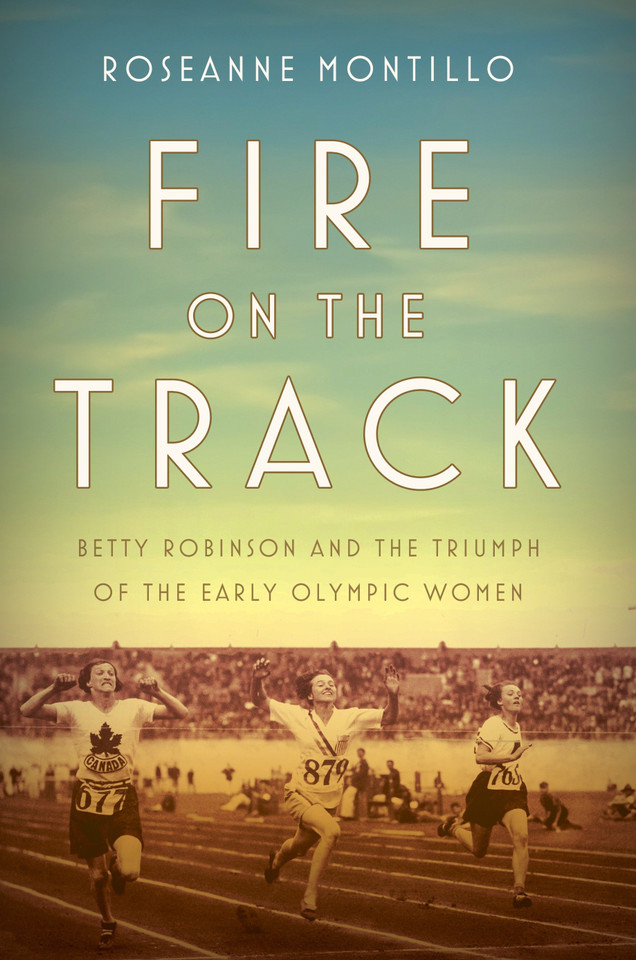 Fire on the Track: Betty Robinson and the Triumph of the Early Olympic Women book cover by Roseanne Montillo