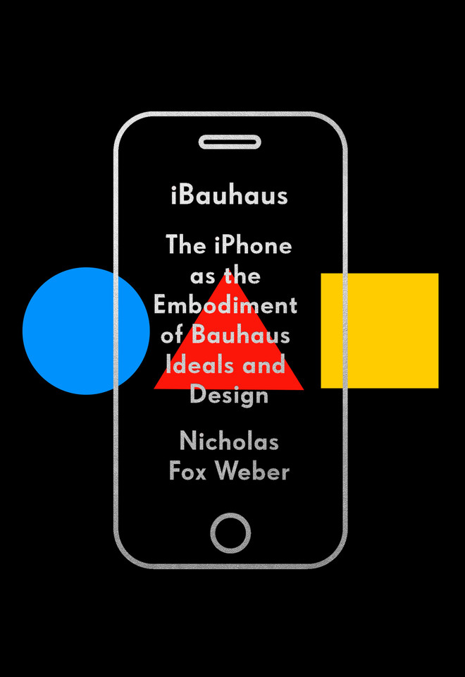 iBauhaus: The iPhone as the Embodiment of Bauhaus Ideals and Design book cover by Nicholas Fox Weber