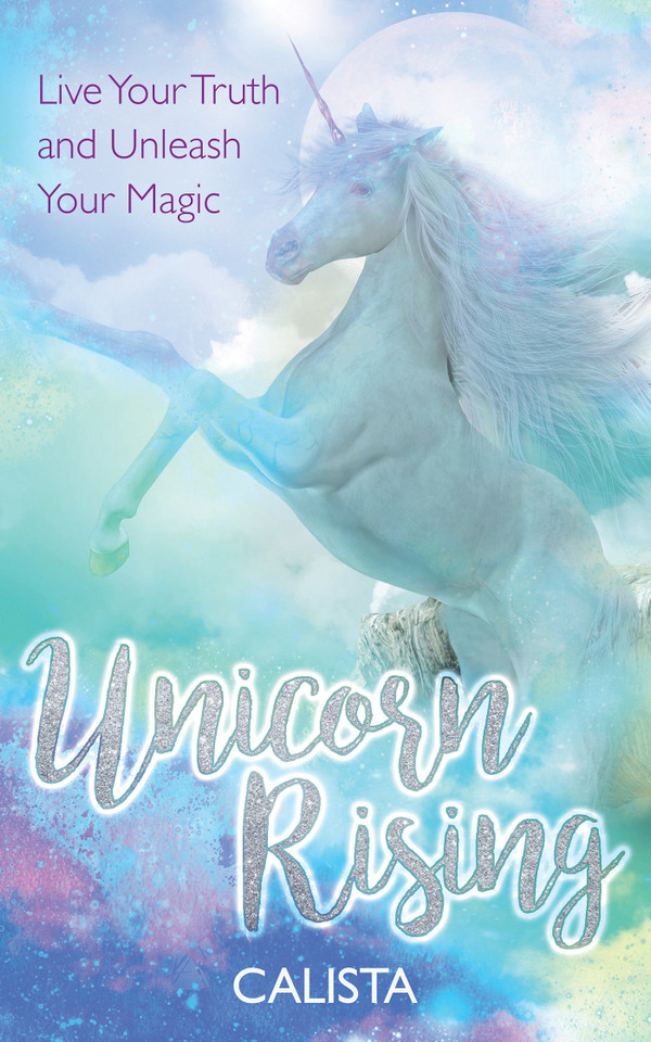 Unicorn Rising: Live Your Truth and Unleash Your Magic book cover by Calista