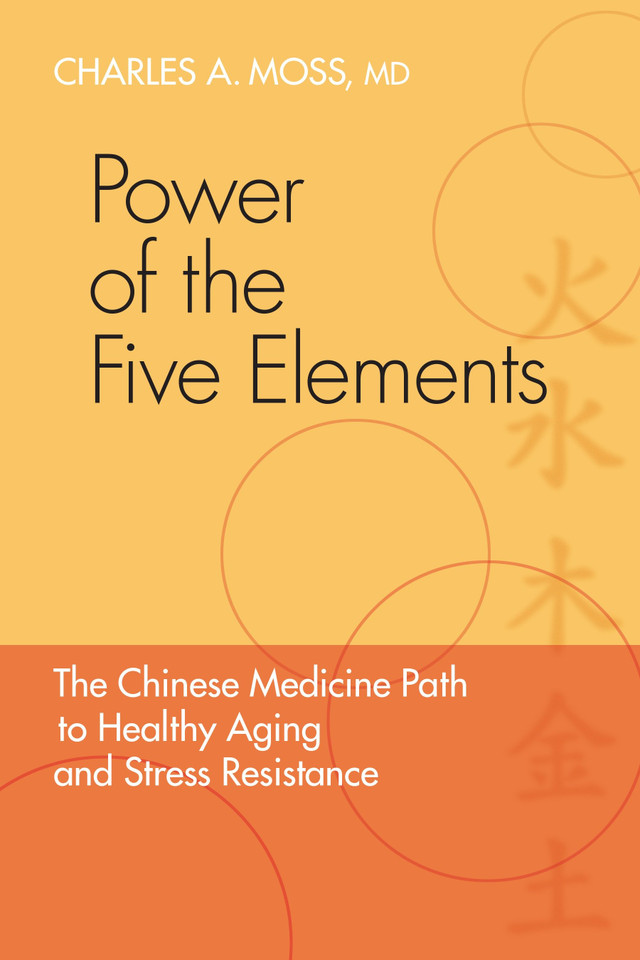 Power of the Five Elements: The Chinese Medicine Path to Healthy Aging and Stress Resistance book cover by Charles A. Moss, M.D.