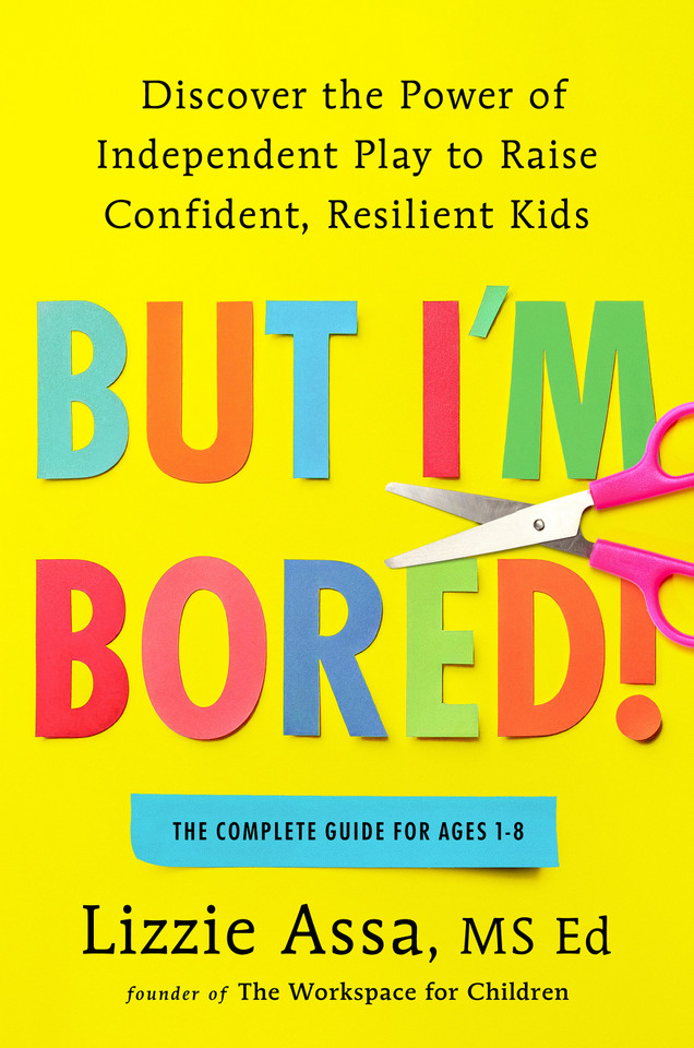 But I'm Bored!: Discover the Power of Independent Play to Raise Confident, Resilient Kids book cover by Lizzie Assa, MSEd