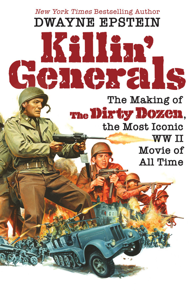 Killin' Generals: The Making of The Dirty Dozen, the Most Iconic WW II Movie of All Time book cover by Dwayne Epstein