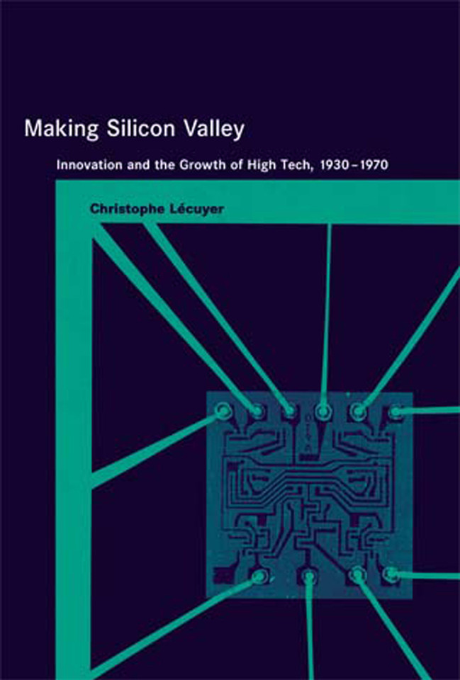 Making Silicon Valley: Innovation and the Growth of High Tech, 1930-1970 (Inside Technology) book cover by Christophe Lecuyer