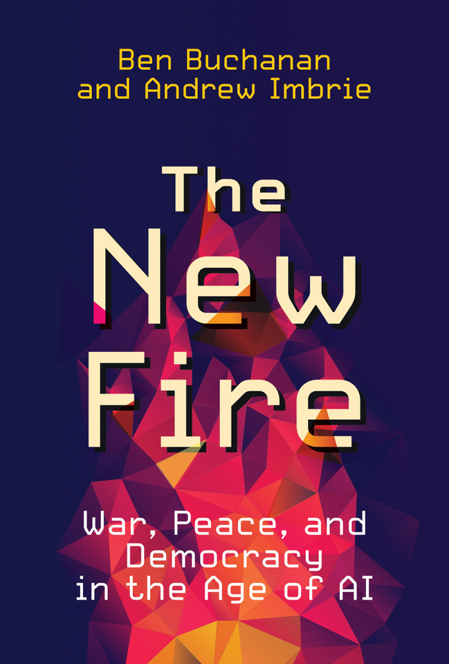 The New Fire: War, Peace, and Democracy in the Age of AI book cover by Ben Buchanan, Andrew Imbrie