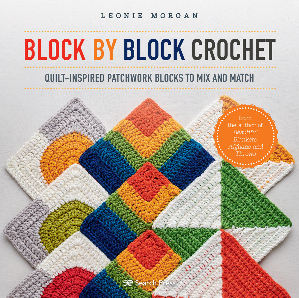 Block by Block Crochet: Quilt-inspired patchwork blocks to mix and match book cover by Leonie Morgan