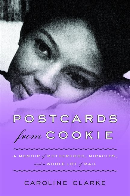 Postcards from Cookie: A Memoir of Motherhood, Miracles, and a Whole Lot of Mail book cover by Caroline Clarke