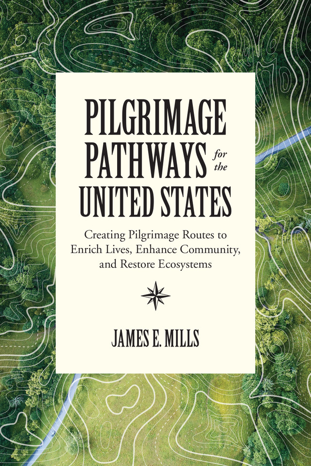 Pilgrimage Pathways for the United States: Creating Pilgrimage Routes to Enrich Lives, Enhance Community, and Restore Ecosystems book cover by James E. Mills