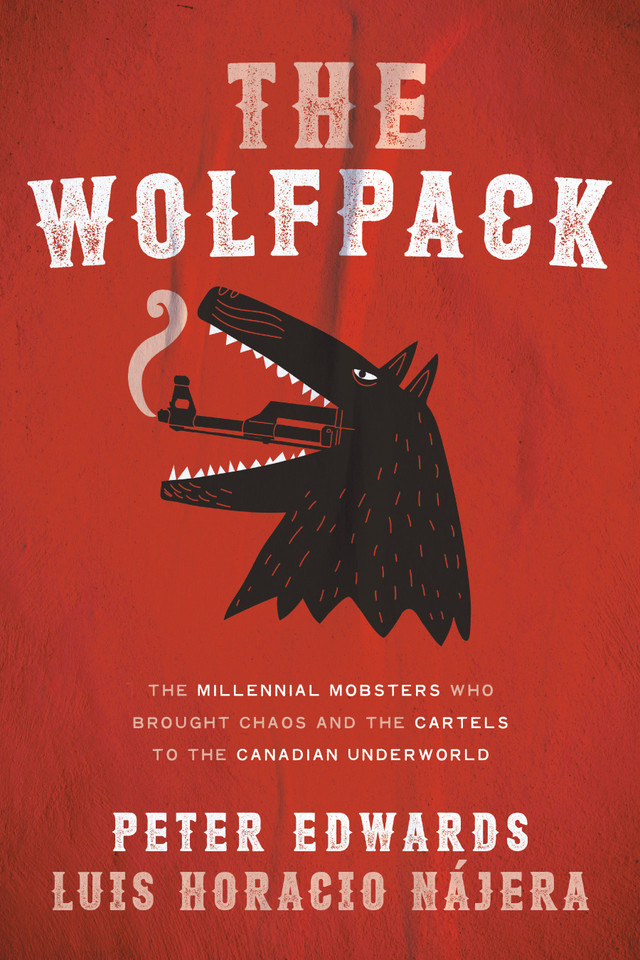 The Wolfpack: The Millennial Mobsters Who Brought Chaos and the Cartels to the Canadian Underworld book cover by Peter Edwards, Luis Najera