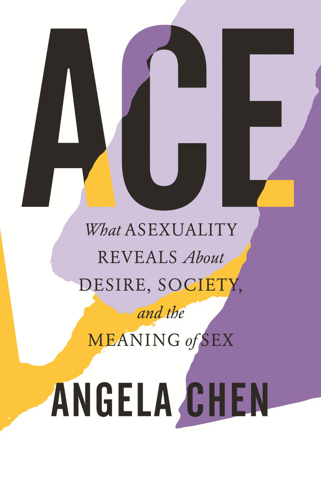 Ace: What Asexuality Reveals About Desire, Society, and the Meaning of Sex book cover by Angela Chen