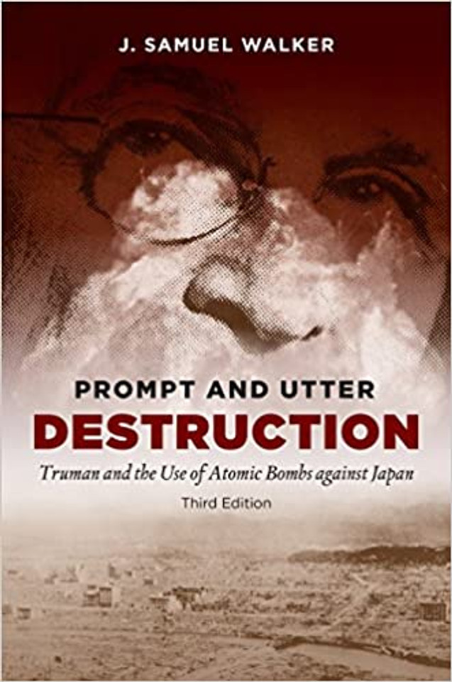 Prompt and Utter Destruction, Third Edition: Truman and the Use of Atomic Bombs against Japan Cover Prompt and Utter Destruction, Third Edition: Truman and the Use of Atomic Bombs against Japan Cover