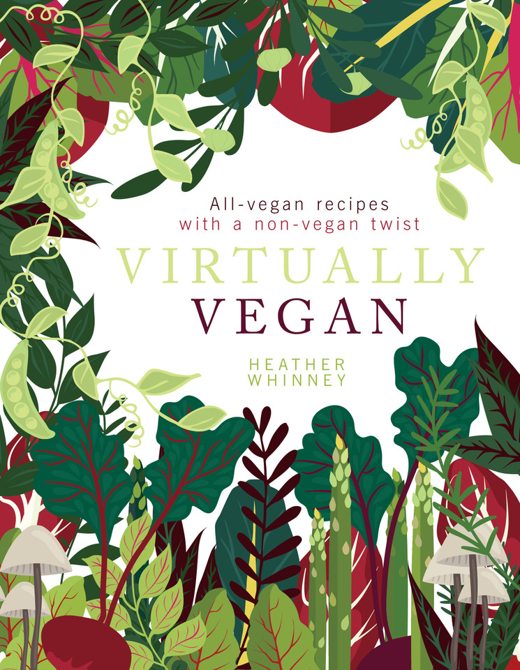 Virtually Vegan: All-Vegan Recipes with a Non-Vegan Twist book cover by Heather Whinney