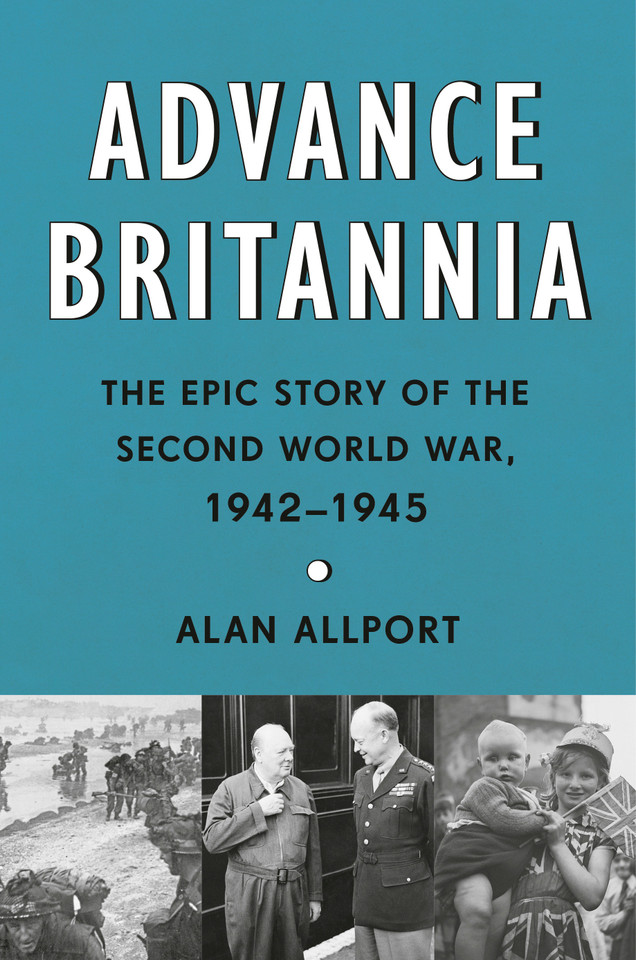 Advance Britannia: The Epic Story of the Second World War, 1942-1945 book cover by Alan Allport