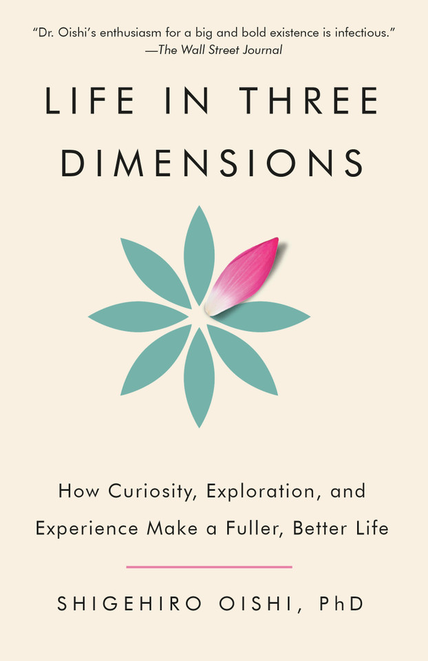 Life in Three Dimensions: How Curiosity, Exploration, and Experience Make a Fuller, Better Life book cover by Shigehiro Oishi, PhD
