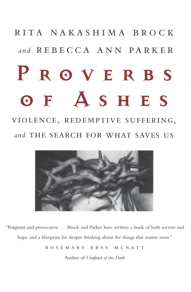 Proverbs of Ashes: Violence, Redemptive Suffering, and the Search for What Saves Us book cover by Rita Nakashima Brock, Rebecca Ann Parker
