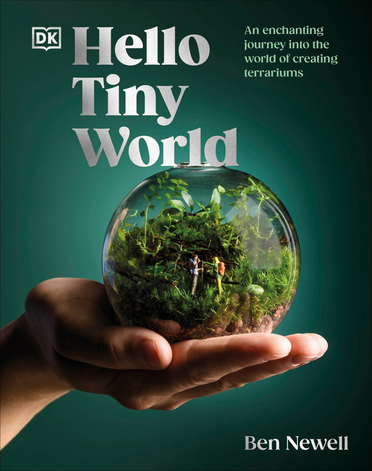 Hello Tiny World: An Enchanting Journey into the World of Creating Terrariums book cover by Ben Newell