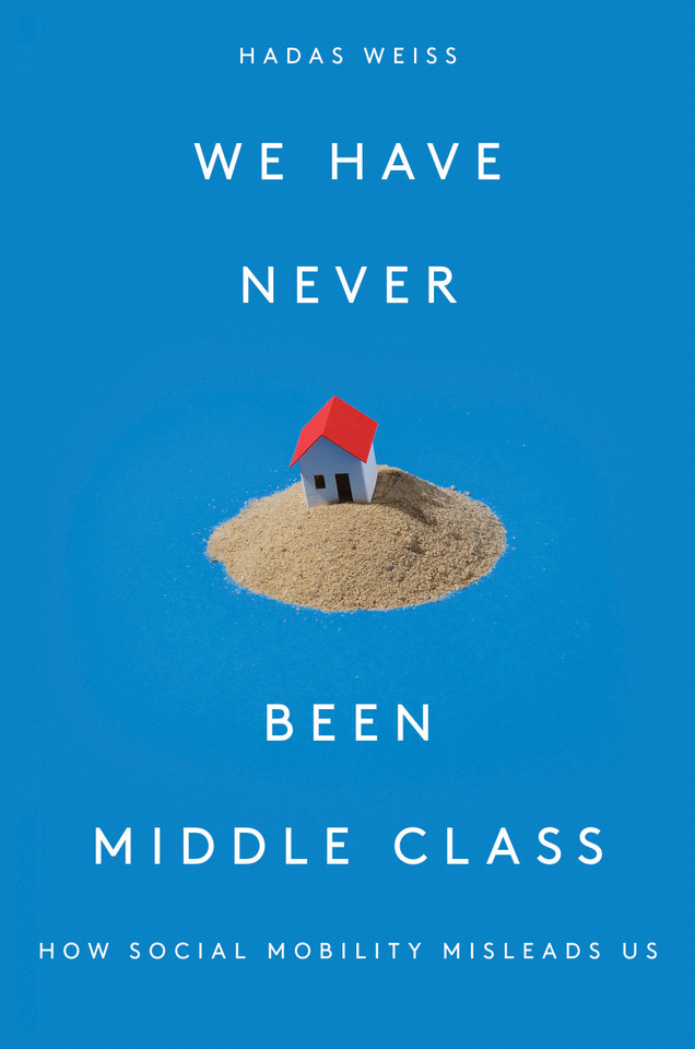 We Have Never Been Middle Class: How Social Mobility Misleads Us book cover by Hadas Weiss