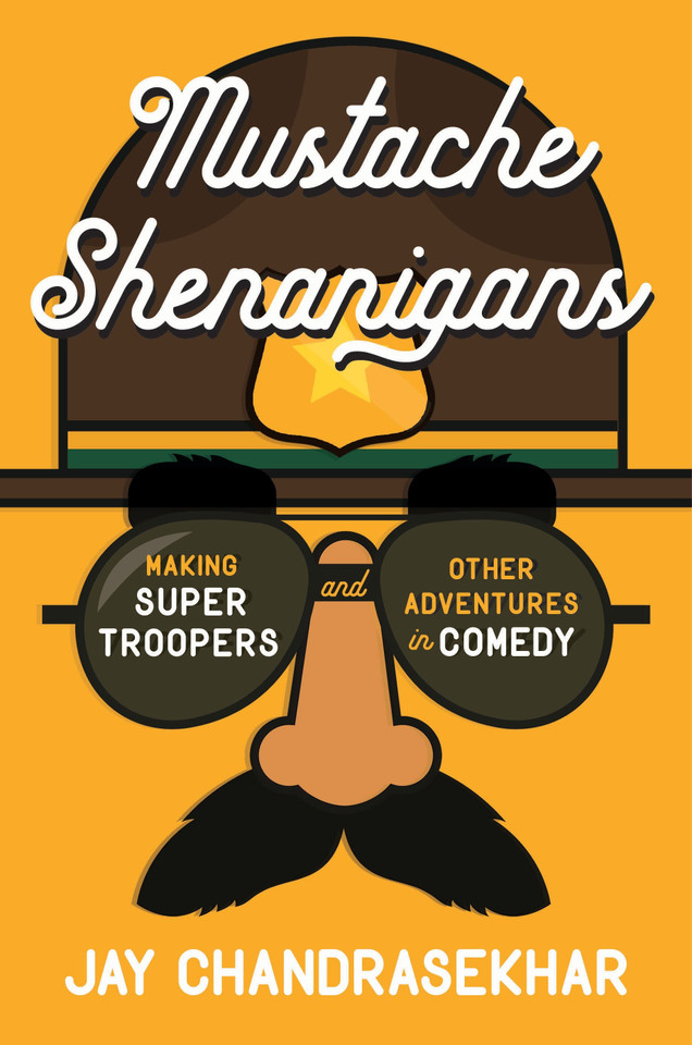 Mustache Shenanigans: Making Super Troopers and Other Adventures in Comedy book cover by Jay Chandrasekhar