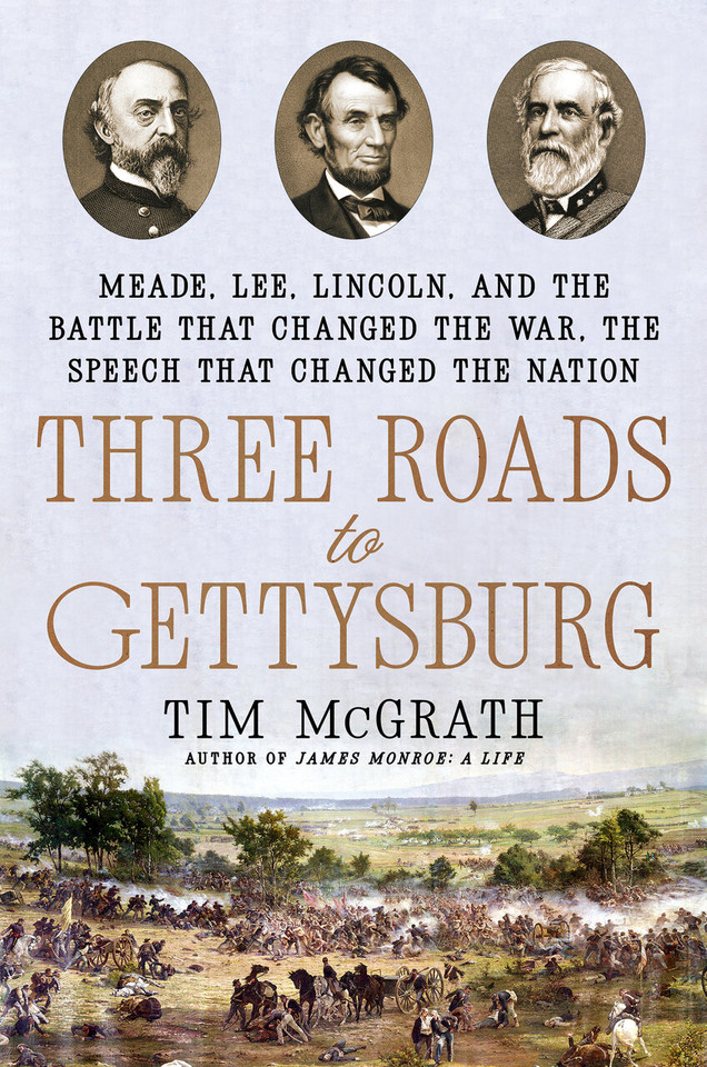 Three Roads to Gettysburg: Meade, Lee, Lincoln, and the Battle That Changed the War, the Speech That Changed the Nation book cover by Tim McGrath