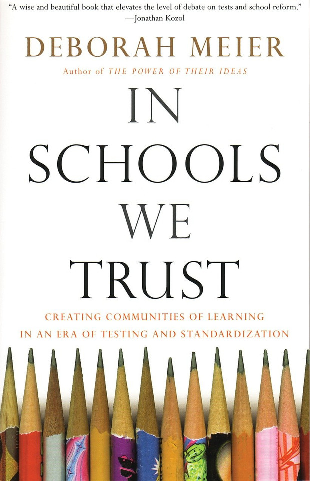 In Schools We Trust: Creating Communities of Learning in an era of Testing and Standardization book cover by Deborah Meier