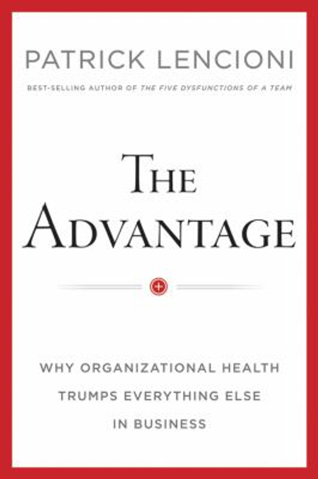 The Advantage: Why Organizational Health Trumps Everything Else In Business Cover The Advantage: Why Organizational Health Trumps Everything Else In Business Cover