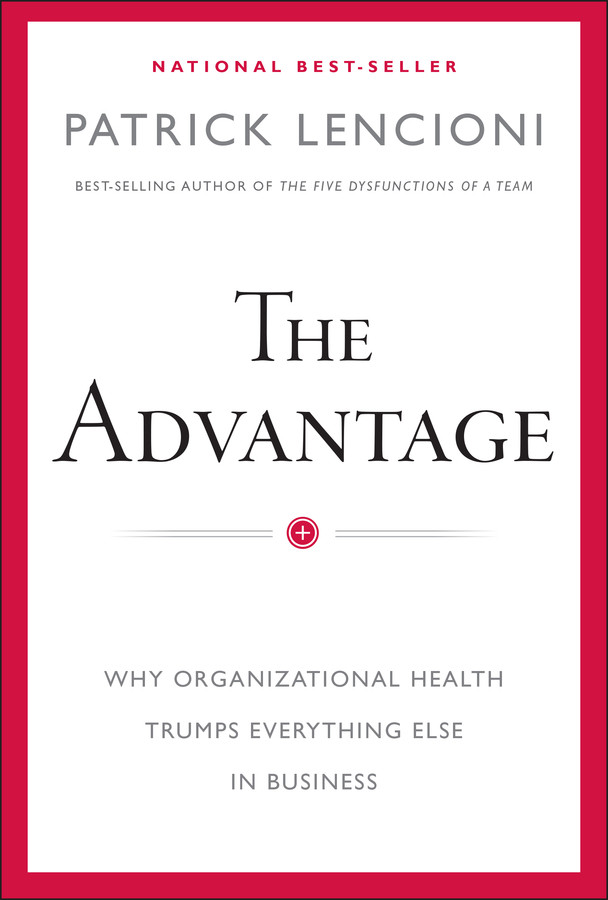 The Advantage: Why Organizational Health Trumps Everything Else In Business (J-B Lencioni Series) book cover by Patrick M. Lencioni
