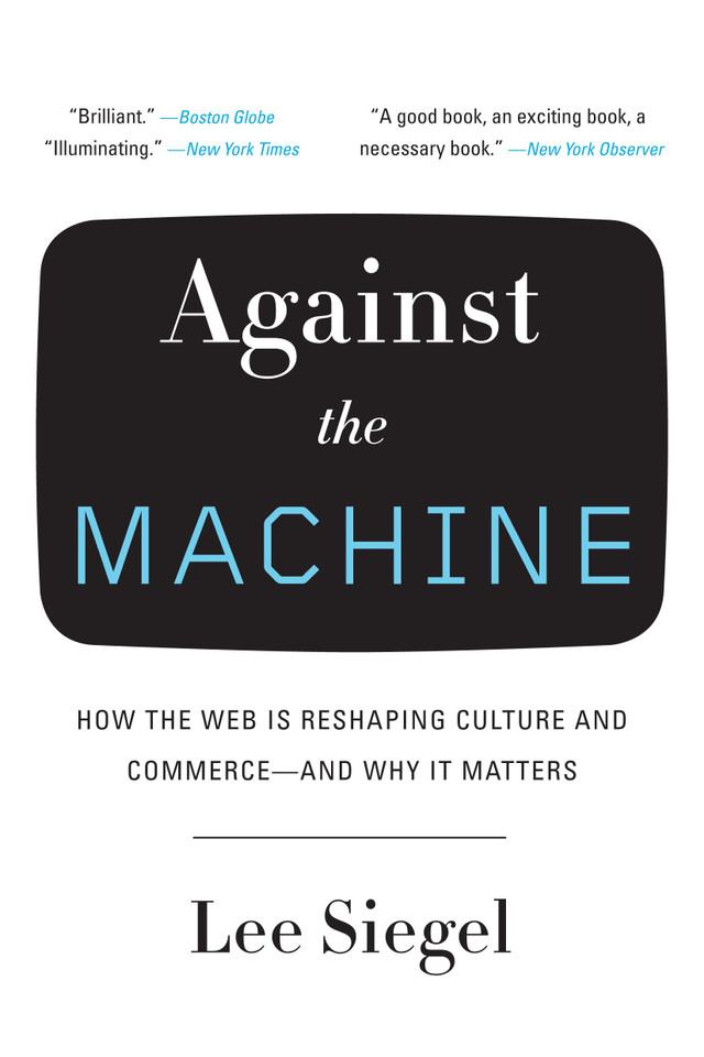 Against the Machine: How the Web Is Reshaping Culture and Commerce -- and Why It Matters book cover by Lee Siegel