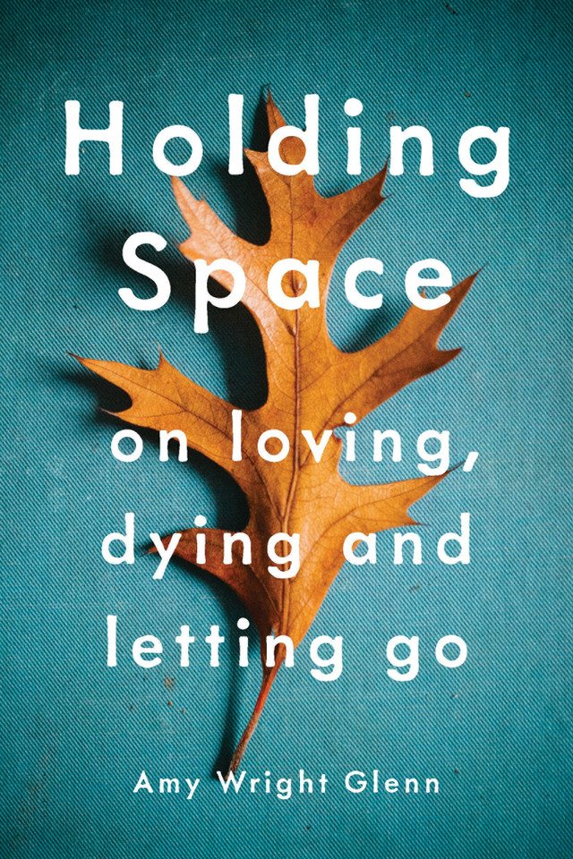 Holding Space: On Loving, Dying, and Letting Go book cover by Amy Wright Glenn