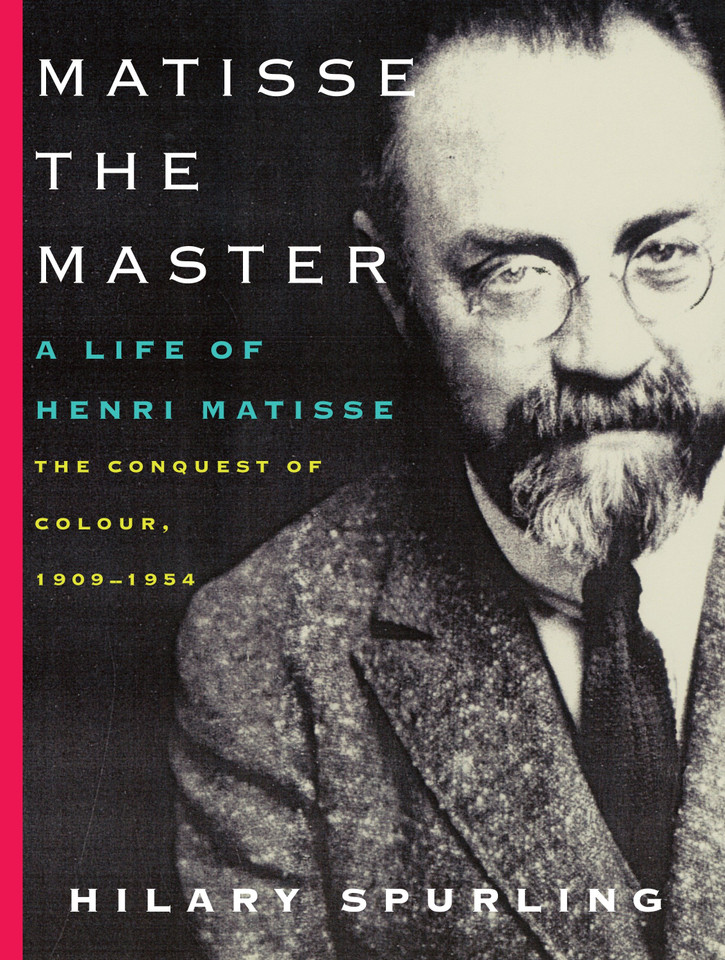 Matisse the Master: A Life of Henri Matisse: The Conquest of Colour, 1909-1954 book cover by Hilary Spurling