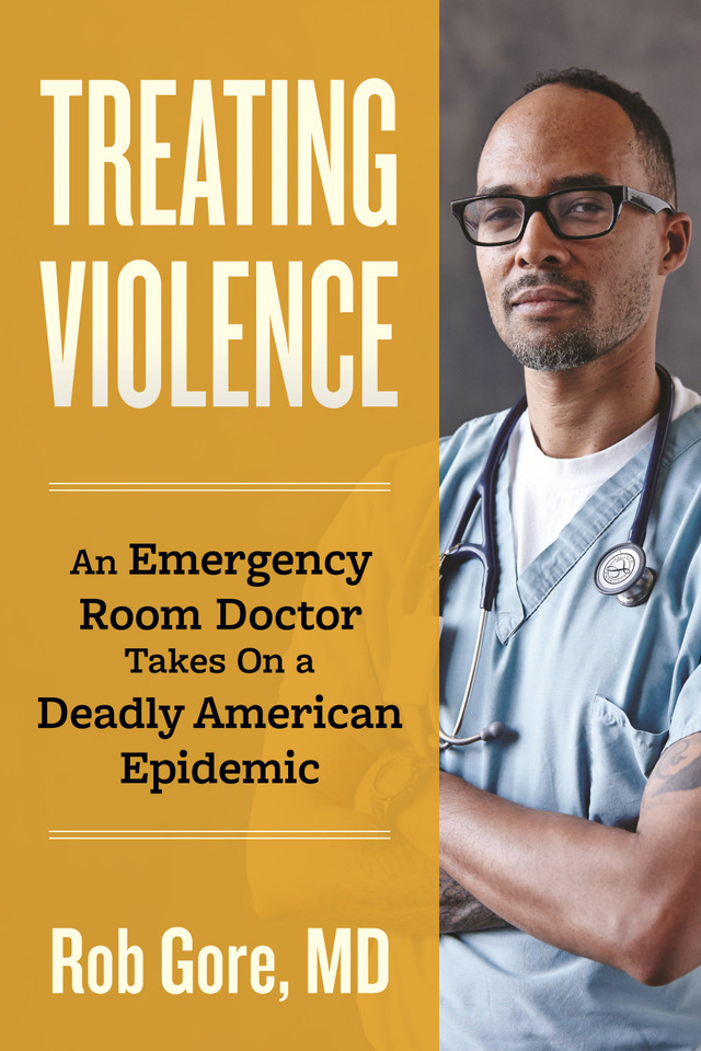 Treating Violence: An Emergency Room Doctor Takes On a Deadly American Epidemic book cover by Rob Gore